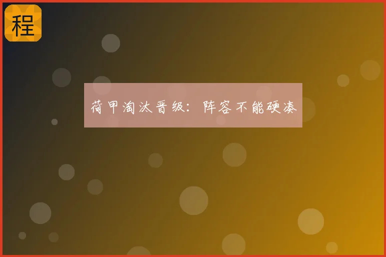 荷甲淘汰晋级：阵容不能硬凑