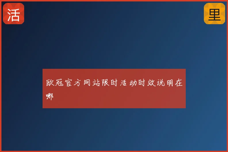 欧冠官方网站限时活动时效说明在哪
