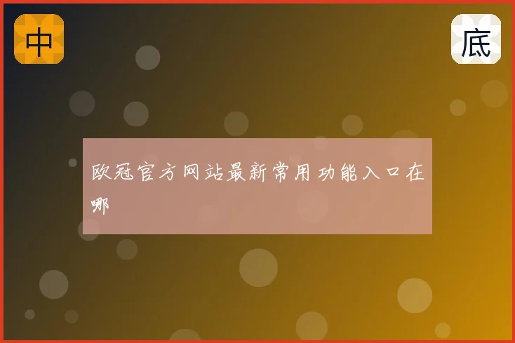 欧冠官方网站最新常用功能入口在哪