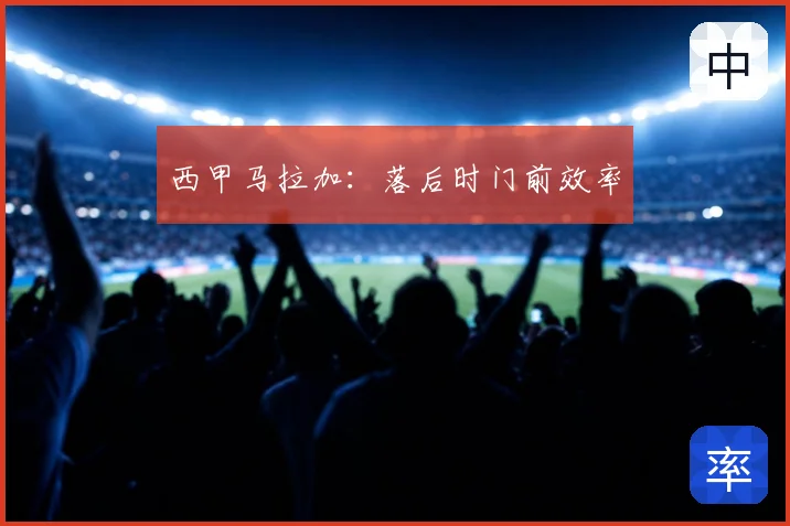 西甲马拉加：落后时门前效率